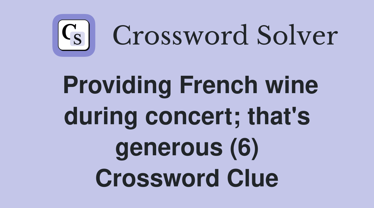 Providing French wine during concert; that's generous (6) Crossword
